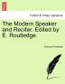 The Modern Speaker and Reciter. Edited by E. Routledge.