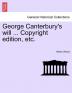 George Canterbury's Will ... Copyright Edition Etc.