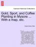 Gold Sport and Coffee Planting in Mysore ... With a map etc.