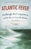 Atlantic Fever: Lindbergh His Competitors and the Race to Cross the Atlantic