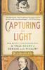 Capturing the Light: The Birth of Photography a True Story of Genius and Rivalry