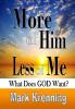 More of Him Less of Me: What Does God Want?