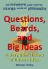 Questions Beards and Big Ideas: A Very Brief History of Human Ideas