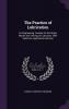 The Practice of Lubrication: An Engineering Treatise On the Origin Nature and Testing of Lubicants Their Selection Application and Use