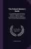 The School-Master's Guide: Or a Complete System of Practical Arithmetic Adapted to the Use of Schools. to Which Is Added a Promiscuous Collection of Questions and a Course of Retail Book-Keeping