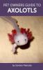 Pet Owners Guide to Axolotls