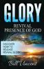 Glory: Revival Presence of God: Discover How to Release Revival Glory: 4 (God's Glory)