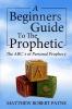 The Beginner's Guide to the Prophetic: The Abc's of Personal Prophecy