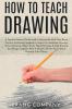 How to Teach Drawing: A Teacher's Manual To Be Used In Connection With Class Room Practice; Containing Suggestive Lessons In Landscape Drawing Nature ... Glossary Of Art Terms And A Practical Color T