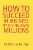 How to Succeed in Business by Giving Away Millions