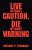 Live Without Caution Die Without Warning