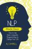 NLP Made Easy: How to Use Neuro-Linguistic Programming to Change Your Life