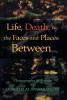 Life Death & the Faces and Places Between