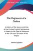 The Beginners of a Nation: A History of the Source and Rise of the Earliest English Settlements in America with Special Reference to the Life and Character of the People