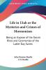 Life in Utah or The Mysteries and Crimes of Mormonism: Being an Expose of the Secret Rites and Ceremonies of the Latter Day Saints