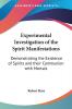 Experimental Investigation of the Spirit Manifestations: Demonstrating the Existence of Spirits and Their Communion with Mortals