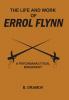 THE LIFE AND WORK OF ERROL FLYNN