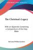 The Christian's Legacy: With an Appendix Containing a Compendium of the Holy Bible