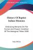 History Of Baptist Indian Missions: Embracing Remarks On The Former And Present Condition Of The Aboriginal Tribes 1840