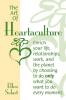 The Art of Heartaculture: Enrich Your Life Relatoinships Work and the Planet by Choosing to Do Only What You Want to Do Every Moment