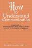 How to Understand Communication: A Complete Guide for Managers Supervisors Parents Teenagers Coworkers or Anybody Who Has Something to Communicate.