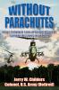 Without Parachutes: How I Survived 1000 Attack Helicopter Combat Missions In Vietnam