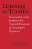 Listening to Trauma: Conversations with Leaders in the Theory and Treatment of Catastrophic Experience