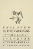 Enslaved Native Americans and the Making of Colonial South Carolina