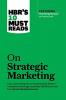 HBRs 10 Must Reads on Strategic Marketin