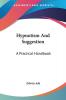 Hypnotism and Suggestion: A Practical Handbook