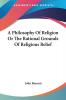 A Philosophy Of Religion Or The Rational Grounds Of Religious Belief