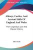 Abbeys Castles And Ancient Halls Of England And Wales: Their Legendary Lore And Popular History