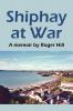 Shiphay at War: A Memoir by Roger Hill