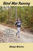 Blind Man Running: A Product of the Ozark Mountains-The Story of a Blind Man's Quest for the Joy of Life