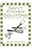 Savvy Kitchen Solutions: World's Most Unusual How-To Kitchen Book