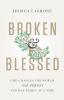 Broken & Blessed: God Changes the World One Person and One Family at a Time (Broken and Blessed)