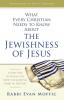 What Every Christian Needs to Know About the Jewishness of J: A New Way of Seeing the Most Influential Rabbi in History