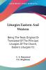 Liturgies Eastern and Western: Being the Texts Original or Translated of the Principal Liturgies of the Church Eastern Liturgies: Being The Texts ... Liturgies Of The Church Eastern Liturgies V1