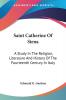 Saint Catherine of Siena: A Study in the Religion Literature and History of the Fourteenth Century in Italy