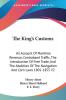 The King's Customs: an Account of Mariti: An Account Of Maritime Revenue Contraband Traffic The Introduction Of Free Trade And The Abolition Of The Navigation And Corn Laws 1801-1855 V2