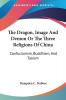 The Dragon Image and Demon: Or The Three Religions of China; Confucianism Buddhism and Taoism