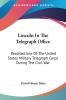 Lincoln in the Telegraph Office: Recollections of the United States Military Telegraph Corps During the Civil War