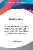 God Manifest: A Treatise on the Goodness Wisdom and Power of God As Manifested in His Works Word and Personal Appearing