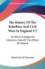 The History of the Rebellion and Civil Wars in England: To Which Is Added an Historical View of the Affairs of Ireland: 3