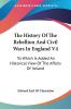 The History of the Rebellion and Civil Wars in England: To Which Is Added an Historical View of the Affairs of Ireland: 4