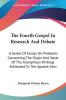 The Fourth Gospel in Research and Debate: A Series of Essays on Problems Concerning the Origin and Value of the Anonymous Writings Attributed to the Apostle John