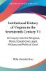 Institutional History of Virginia in the Seventeenth Century: An Inquiry into the Religious Moral Educational Legal Military and Political Condition of the People: 1