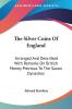 The Silver Coins of England: Arranged and Described With Remarks on British Money Previous to the Saxon Dynasties