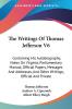 The Writings of Thomas Jefferson: Containing His Autobiography Notes on Virginia Parliamentary Manual Official Papers Messages and Addresses and Other Writings Official and Private