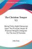 The Christian Temper: Being Thirty-eight Discourses upon the Principal Heads of Practical Religion Designed for the Use of Families: 2